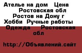 Ателье на дом › Цена ­ 100 - Ростовская обл., Ростов-на-Дону г. Хобби. Ручные работы » Одежда   . Ростовская обл.